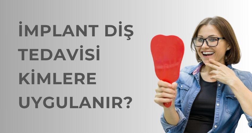 Diş İmplantı Tedavisi Kimlere Uygulanır? Antalya